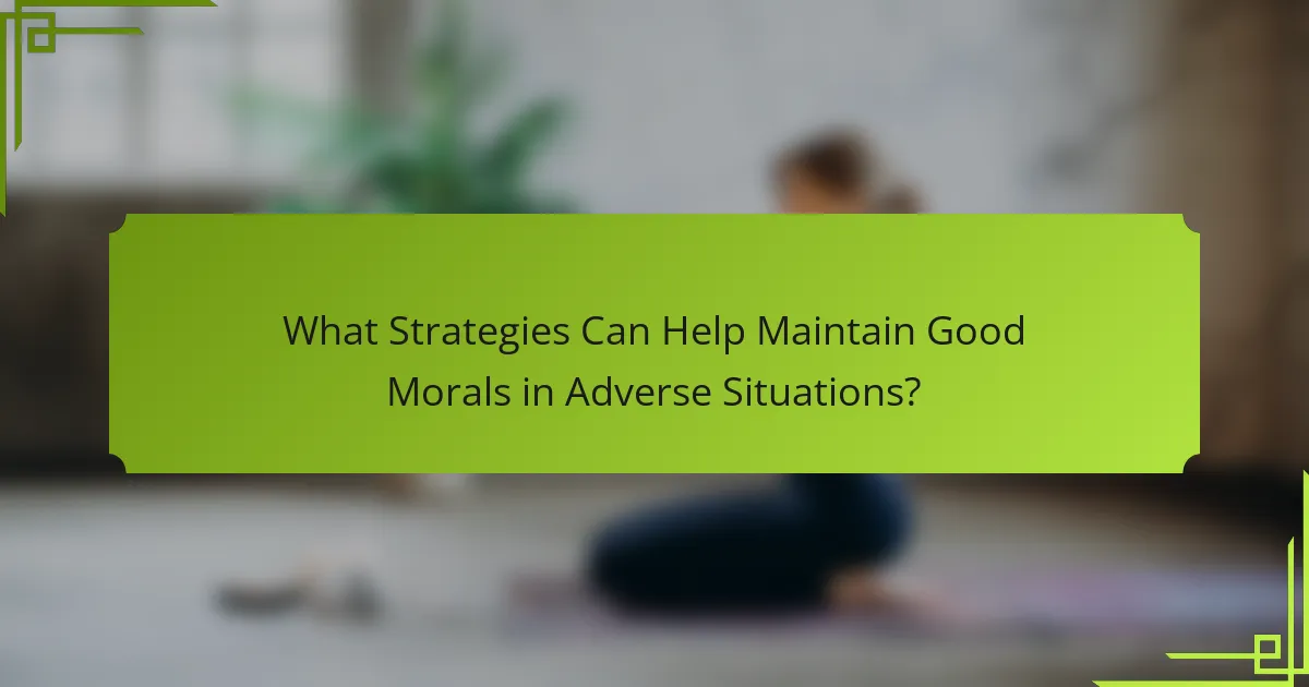 What Strategies Can Help Maintain Good Morals in Adverse Situations?