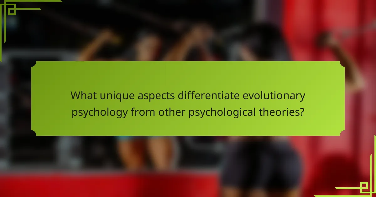 What unique aspects differentiate evolutionary psychology from other psychological theories?