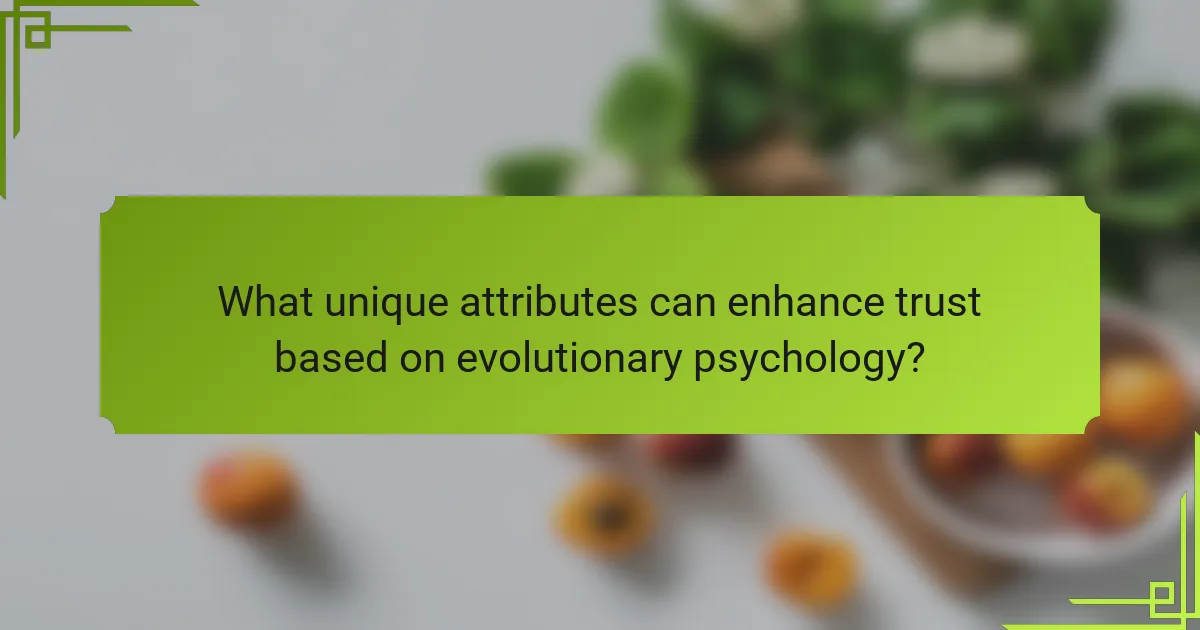 What unique attributes can enhance trust based on evolutionary psychology?