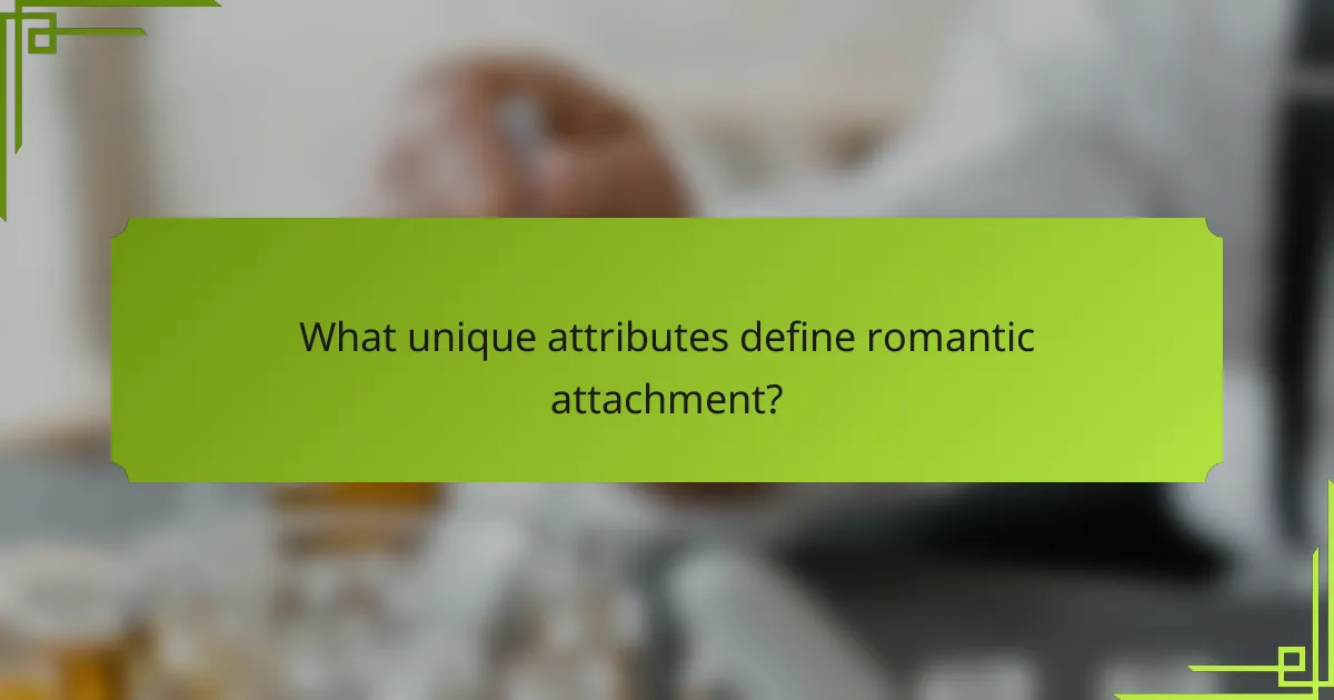 What unique attributes define romantic attachment?
