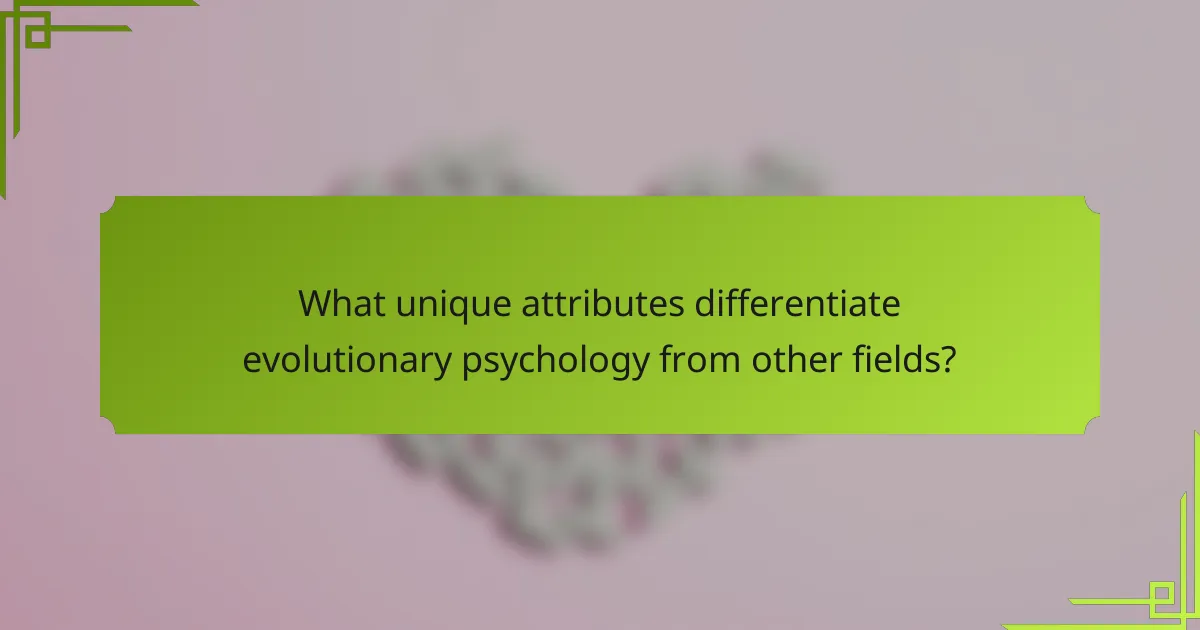 What unique attributes differentiate evolutionary psychology from other fields?