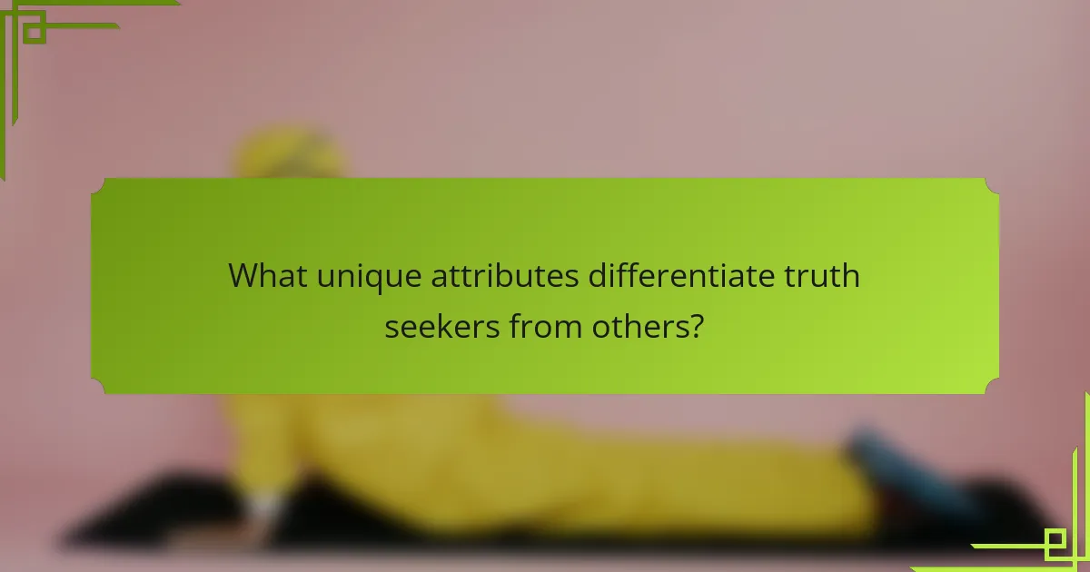 What unique attributes differentiate truth seekers from others?