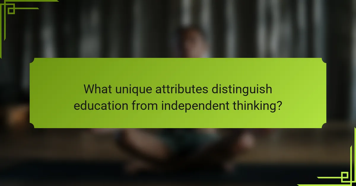What unique attributes distinguish education from independent thinking?