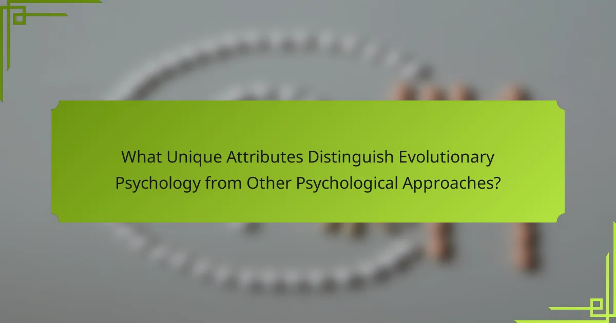 What Unique Attributes Distinguish Evolutionary Psychology from Other Psychological Approaches?