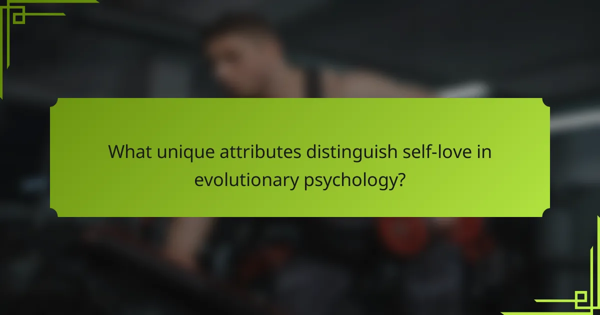 What unique attributes distinguish self-love in evolutionary psychology?