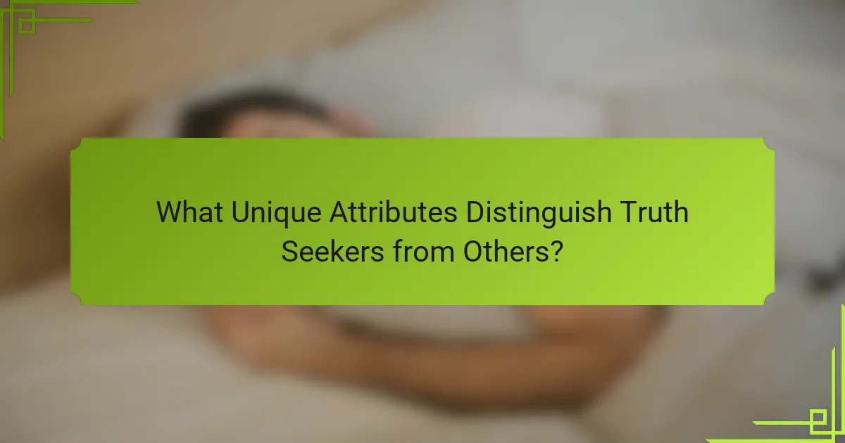 What Unique Attributes Distinguish Truth Seekers from Others?
