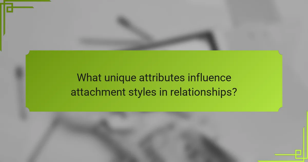 What unique attributes influence attachment styles in relationships?