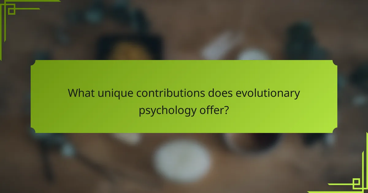 What unique contributions does evolutionary psychology offer?