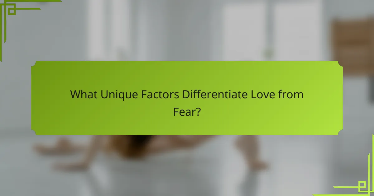 What Unique Factors Differentiate Love from Fear?