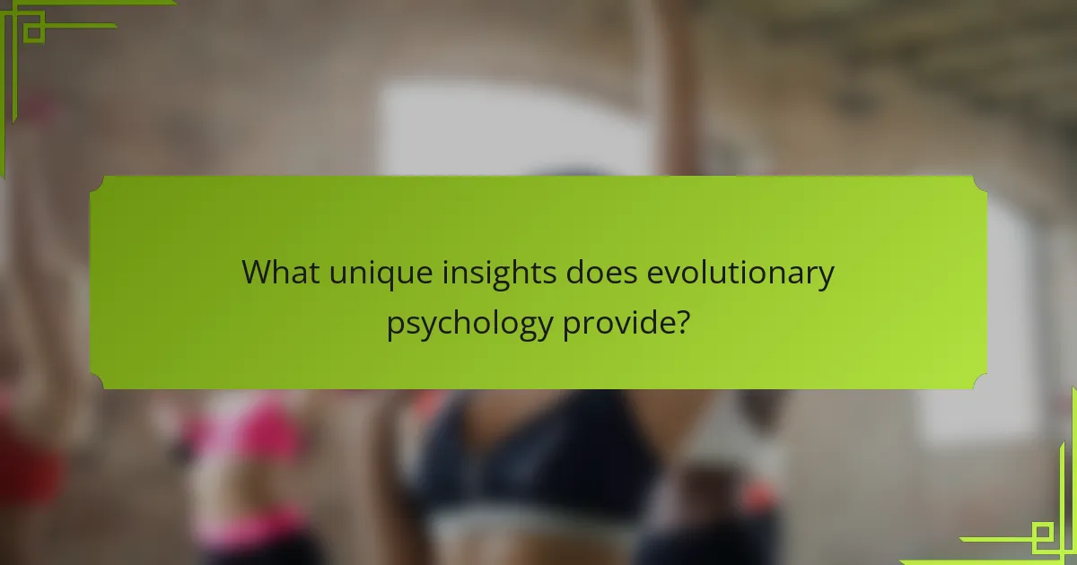 What unique insights does evolutionary psychology provide?