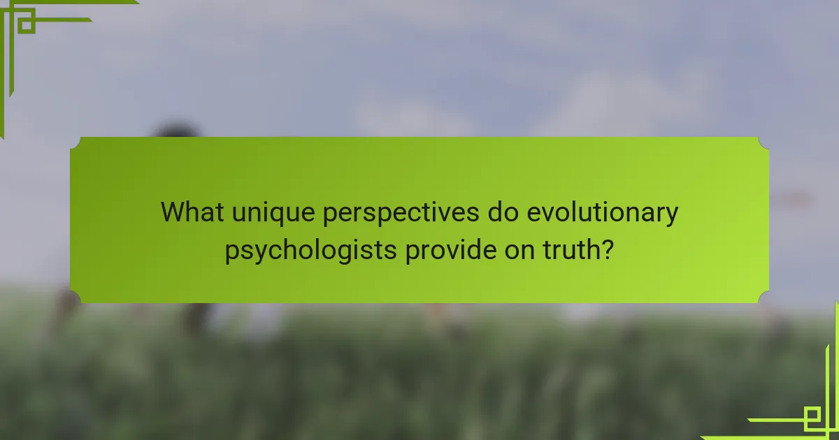 What unique perspectives do evolutionary psychologists provide on truth?