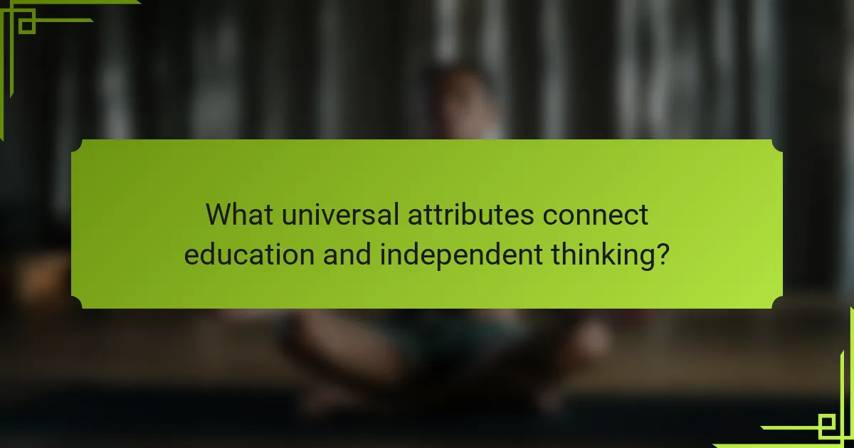 What universal attributes connect education and independent thinking?