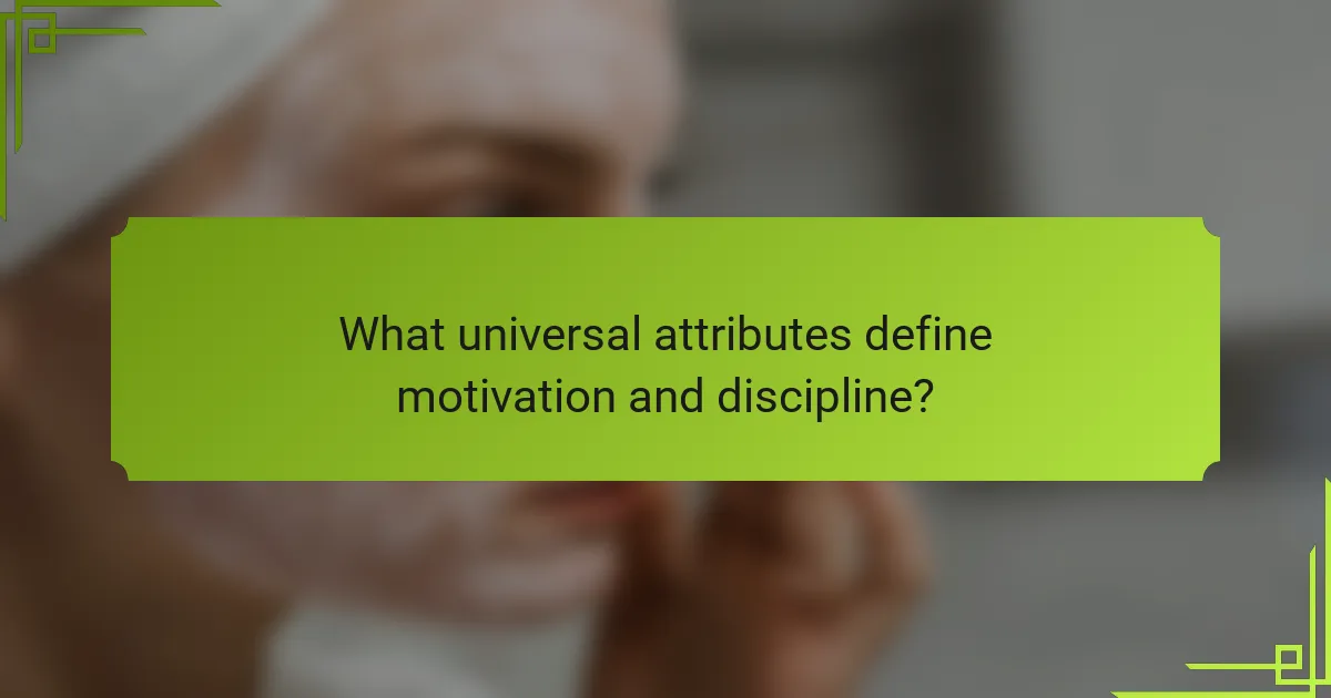 What universal attributes define motivation and discipline?